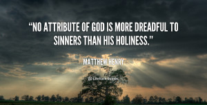 No attribute of God is more dreadful to sinners than His holiness.