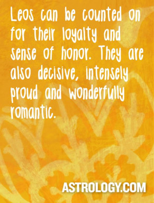 Leo: Leos can be counted on for their loyalty and sense of honor ...