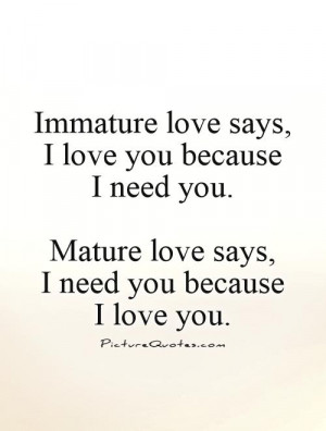 Need You Quotes And Sayings Immature love says, i love you