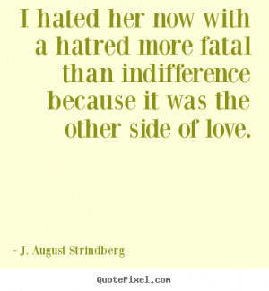 August Strindberg Quotes - I hated her now with a hatred more fatal ...