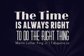 ... Quotes – Quote - THe time is always right to do the right thing
