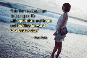 ... look upon life with optimism and hope and looking forward to a better