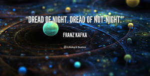 Dread of night. Dread of not-night.”