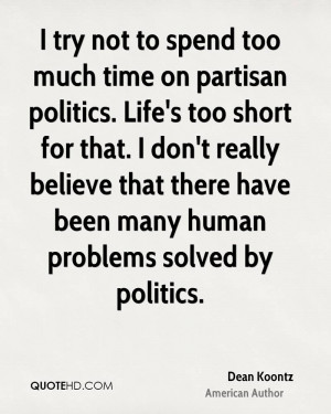 try not to spend too much time on partisan politics. Life's too ...