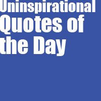 Uninspirational Quotes of the Day
