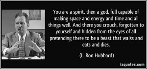 ... there to be a beast that walks and eats and dies. - L. Ron Hubbard