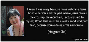 knew I was crazy because I was watching Jesus Christ Superstar and ...