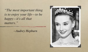 One of Audrey Hepburn’s famous quotes – “The most important ...