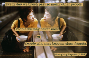 Quote from Chungking Express (1994) — «Every day we brush past so ...
