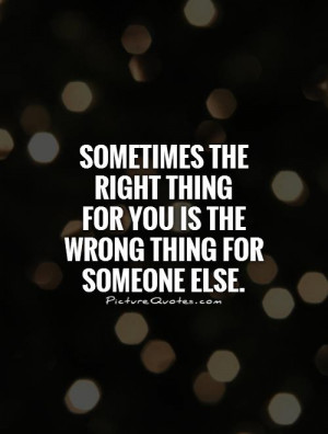 ... -right-thing-for-you-is-the-wrong-thing-for-someone-else-quote-1.jpg
