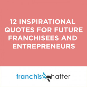 12 Inspirational Quotes for Future Franchisees and Entrepreneurs ...