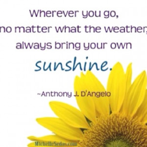 ... weather, always bring your own sunshine.
