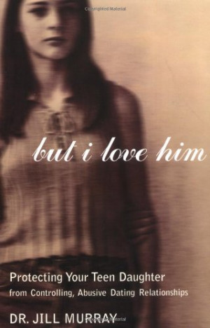 But I Love Him: Protecting Your Teen Daughter from Controlling ...