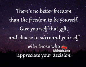 no better freedom than the freedom to be yourself. Give yourself ...