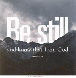 Be still and know that I am God. Picture Quote #2