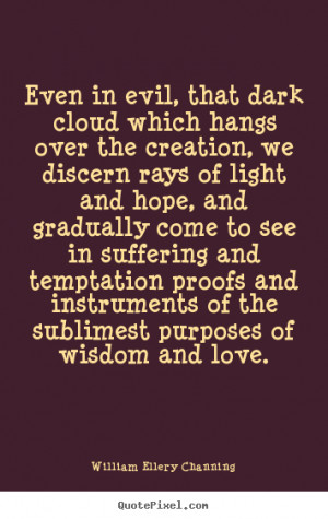 Even in evil, that dark cloud which hangs over the creation,.. William ...
