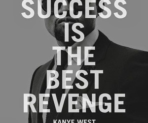 Success is the best revenge. ~Kanye West Website - http://bit.ly ...
