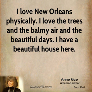 love New Orleans physically. I love the trees and the balmy air and ...