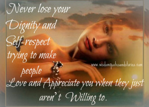 Never lose your dignity and self-respect trying to make people love ...