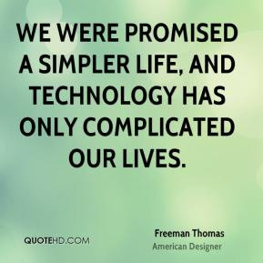 Freeman Thomas We were promised a simpler life and technology has