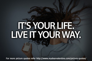 life quotes - Its your life