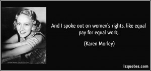 ... out on women's rights, like equal pay for equal work. - Karen Morley