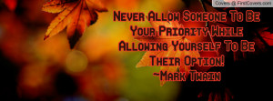 Never Allow Someone To Be Your Priority While Allowing Yourself To Be ...