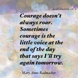 ... for some people every day they get through is a major act of courage