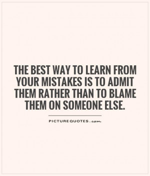 ... admit them rather than to blame them on someone else Picture Quote #1