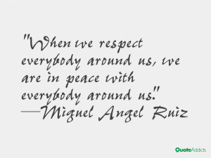 When we respect everybody around us, we are in peace with everybody ...