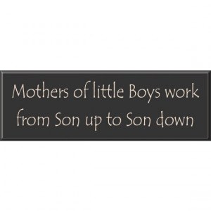 Mothers of Little Boys Sign - Mothers of little Boys work from Son up ...