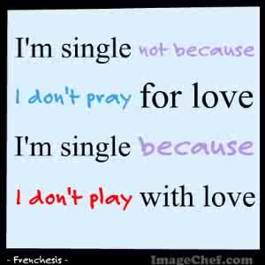 single not because i don t pray for love i m single because i don ...