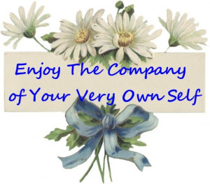 enjoy the company of your very own self