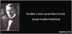 The Bible is God's sacred Word of truth. - Joseph Franklin Rutherford