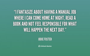 quote-Jodie-Foster-i-fantasize-about-having-a-manual-job-86328.png