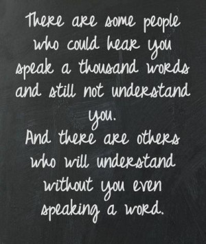 who could hear you speak a thousand words and still not understand you ...