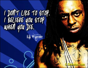 don’t like to stop. I believe you stop when you die.”