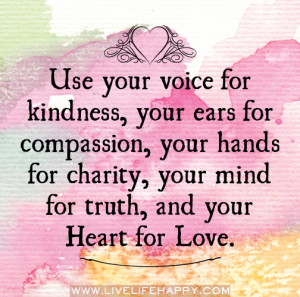 ... Charity,Your Mind For Truth,and Your Heart for Love ~ Kindness Quote