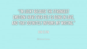 lucky because the strongest emotion I have ever felt is being in ...