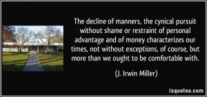 The decline of manners, the cynical pursuit without shame or restraint ...