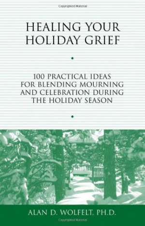 Healing Your Holiday Grief: 100 Practical Ideas for Blending Mourning ...
