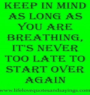 ... Are Breathing,It’s Never Too Late To Start Over Again ~ Faith Quote