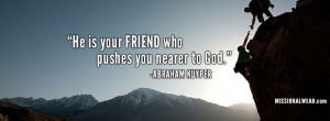 He is your friend who pushes you nearer to God. -Abraham Kuyper