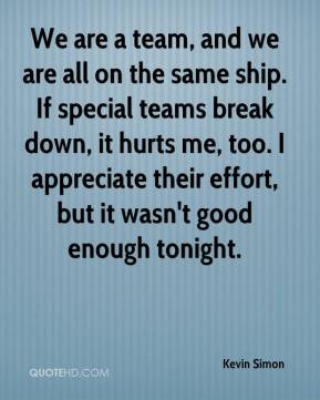 We are a team, and we are all on the same ship. If special teams break ...