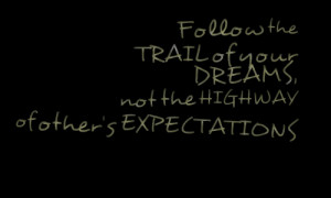 Quotes Picture: follow the trail of your dreams, not the highway of ...