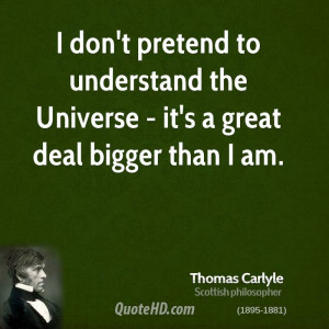 ... to understand the Universe - it's a great deal bigger than I am