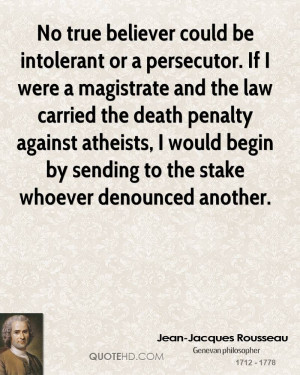 No true believer could be intolerant or a persecutor. If I were a ...