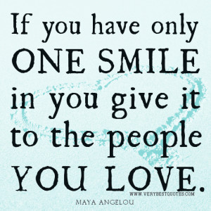 If you have only one smile in you give it to the people you love.