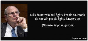 Bulls do not win bull fights. People do. People do not win people ...