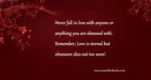 ... with. Remember, Love is eternal but obsession dies out too soon